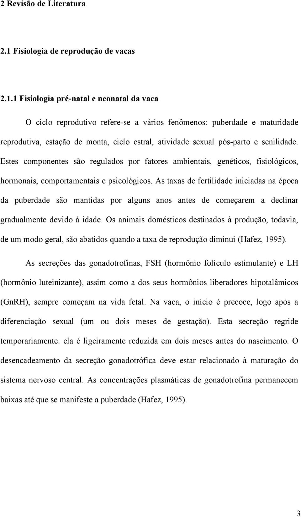 1 Fisiologia pré-natal e neonatal da vaca O ciclo reprodutivo refere-se a vários fenômenos: puberdade e maturidade reprodutiva, estação de monta, ciclo estral, atividade sexual pós-parto e senilidade.