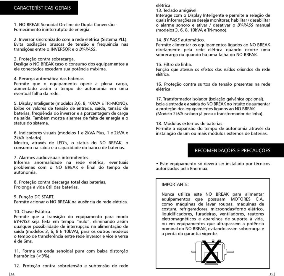 Desliga o NO BREAK caso o consumo dos equipamentos a ele conectados excedam sua potência máxima. 4. Recarga automática das baterias.