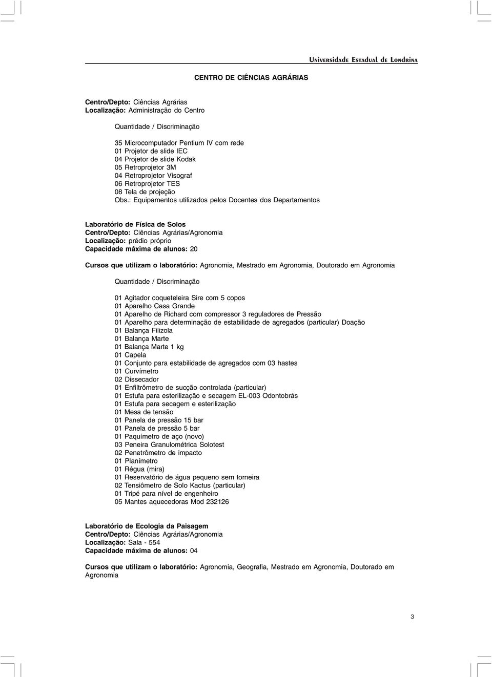 : Equipamentos utilizados pelos Docentes dos Departamentos Laboratório de Física de Solos Centro/Depto: Ciências Agrárias/Agronomia Localização: prédio próprio Capacidade máxima de alunos: 20 Cursos