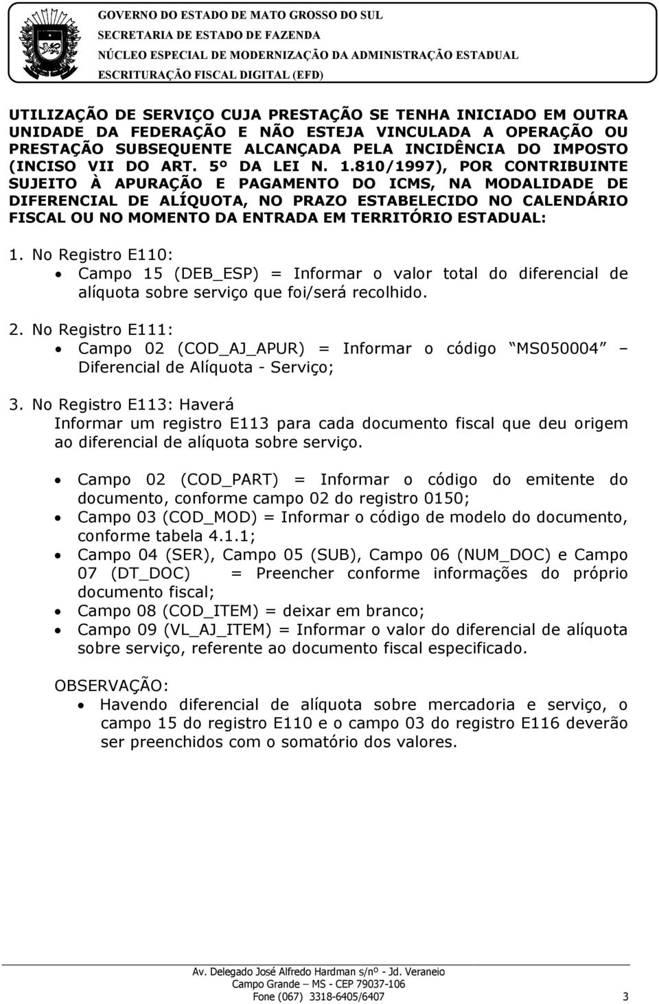 810/1997), POR CONTRIBUINTE SUJEITO À APURAÇÃO E PAGAMENTO DO ICMS, NA MODALIDADE DE DIFERENCIAL DE ALÍQUOTA, NO PRAZO ESTABELECIDO NO CALENDÁRIO FISCAL OU NO MOMENTO DA ENTRADA EM TERRITÓRIO