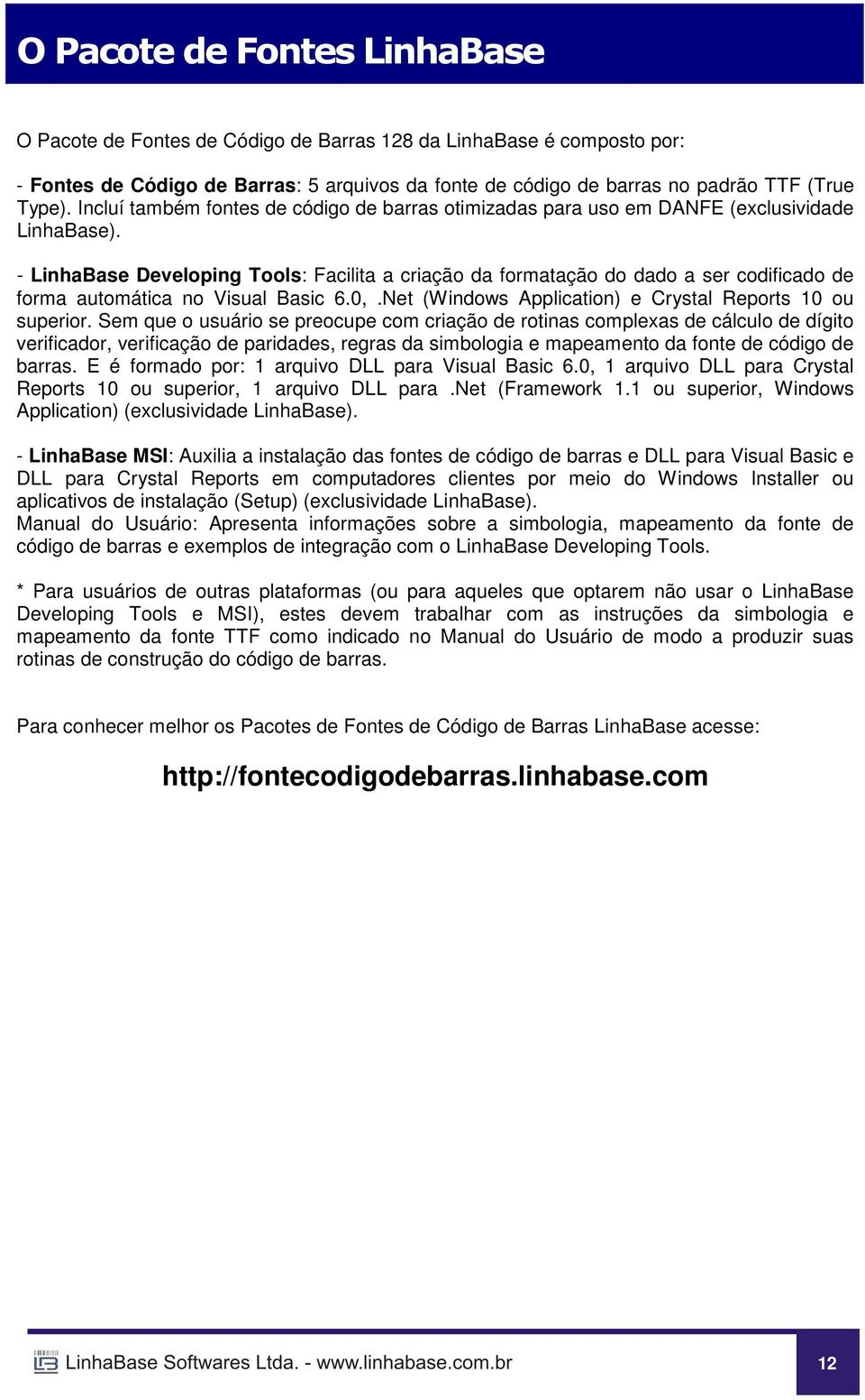 - LinhaBase Developing Tools: Facilita a criação da formatação do dado a ser codificado de forma automática no Visual Basic 6.0,.Net (Windows Application) e Crystal Reports 10 ou superior.