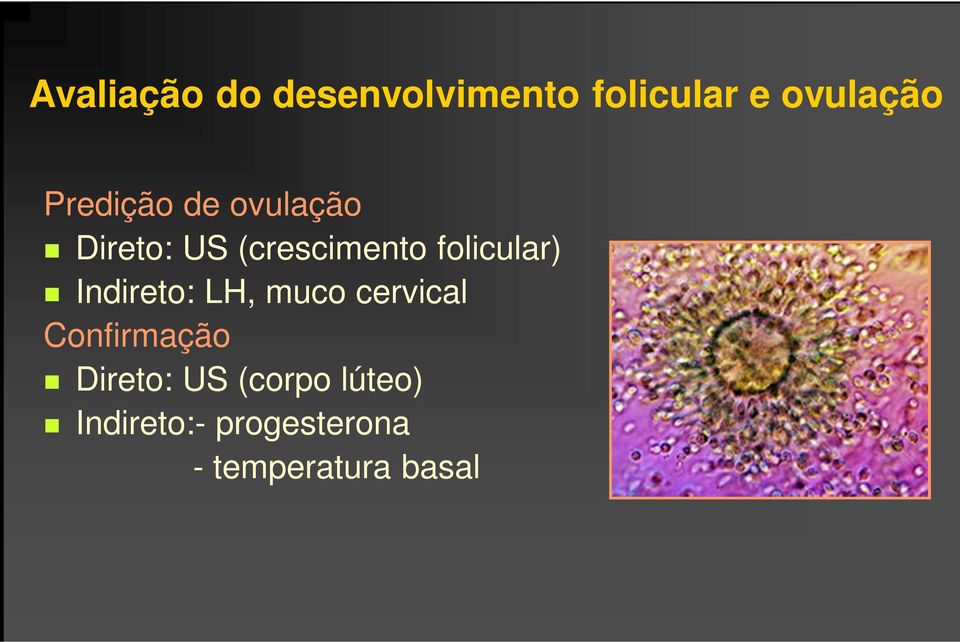 folicular) Indireto: LH, muco cervical Confirmação