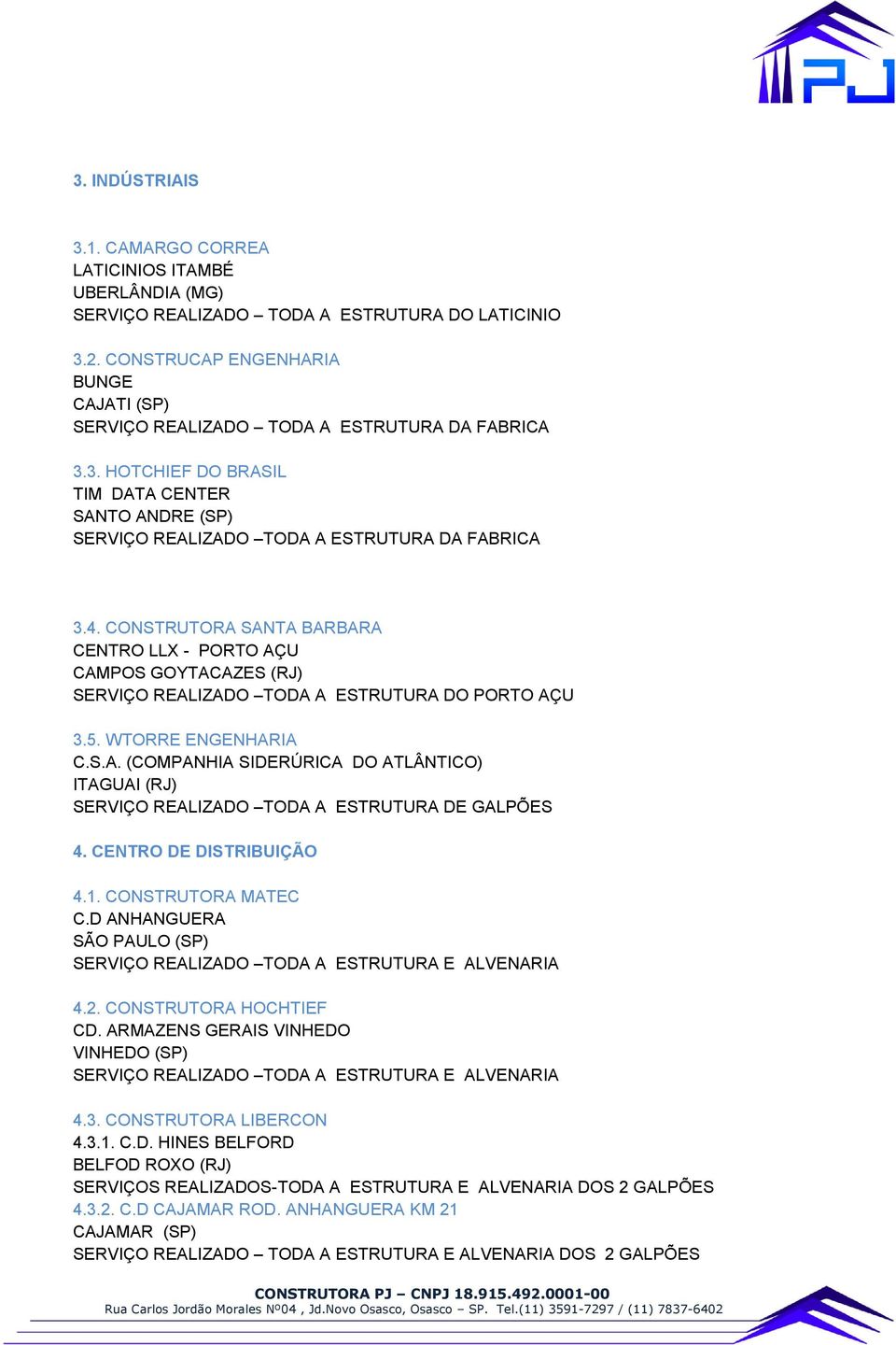 CENTRO DE DISTRIBUIÇÃO 4.1. CONSTRUTORA MATEC C.D ANHANGUERA SERVIÇO REALIZADO TODA A ESTRUTURA E ALVENARIA 4.2. CONSTRUTORA HOCHTIEF CD.