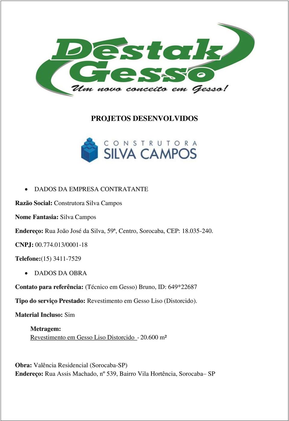 013/0001-18 Telefone:(15) 3411-7529 DADOS DA OBRA Contato para referência: (Técnico em Gesso) Bruno, ID: 649*22687 Tipo do serviço Prestado: