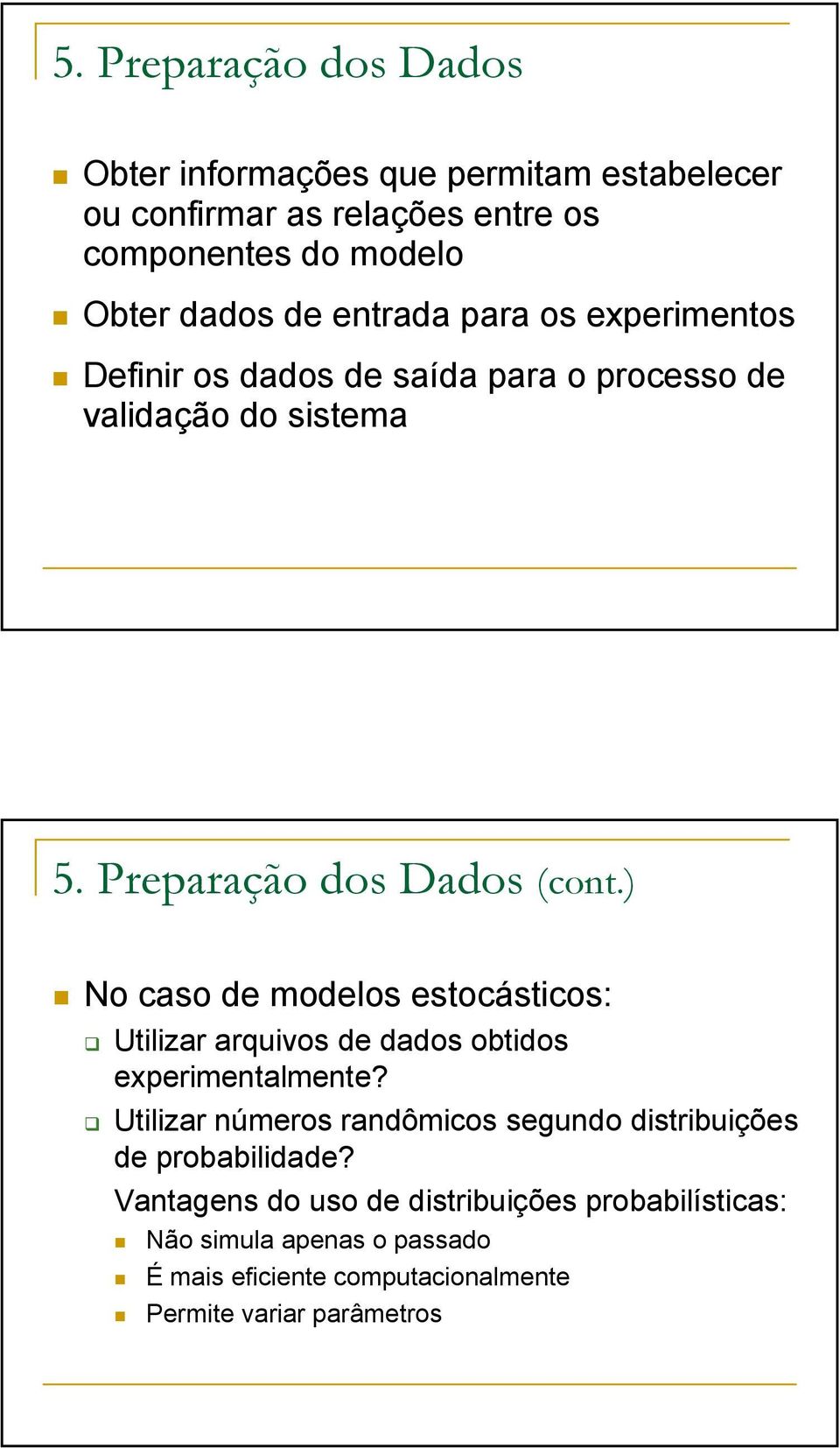 ) No caso de modelos estocásticos: Utilizar arquivos de dados obtidos experimentalmente?