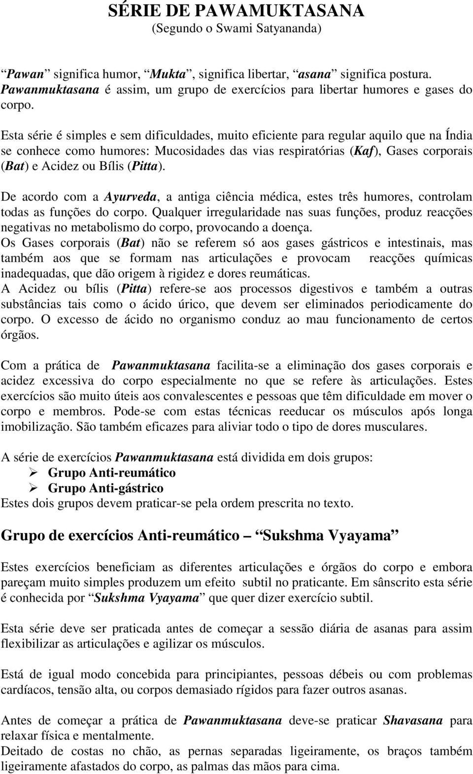 Esta série é simples e sem dificuldades, muito eficiente para regular aquilo que na Índia se conhece como humores: Mucosidades das vias respiratórias (Kaf), Gases corporais (Bat) e Acidez ou Bílis