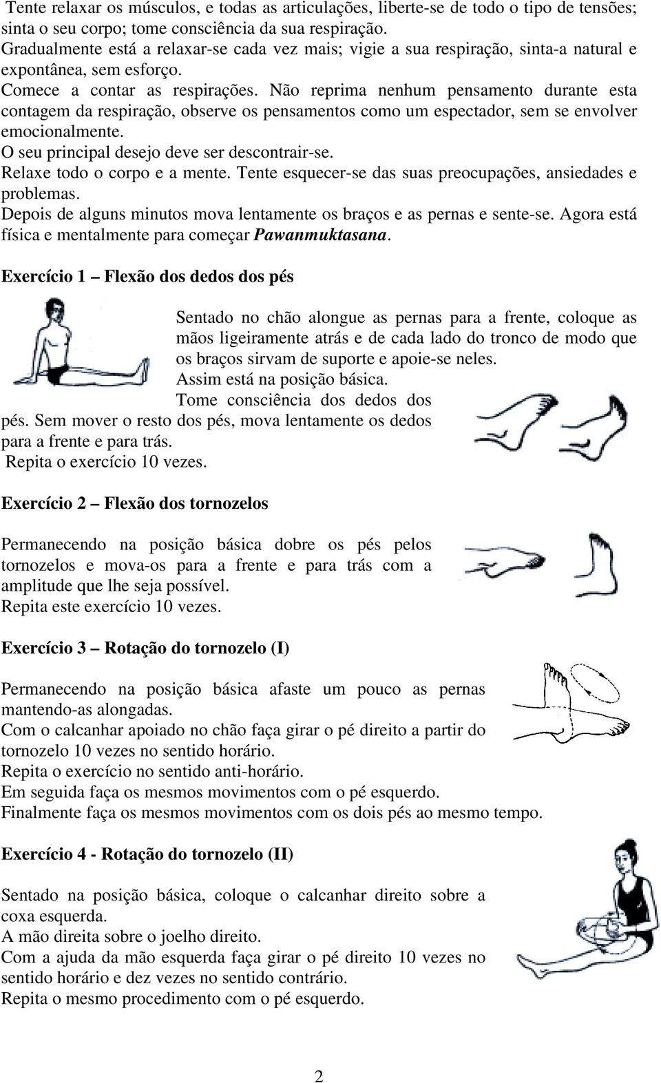 Não reprima nenhum pensamento durante esta contagem da respiração, observe os pensamentos como um espectador, sem se envolver emocionalmente. O seu principal desejo deve ser descontrair-se.