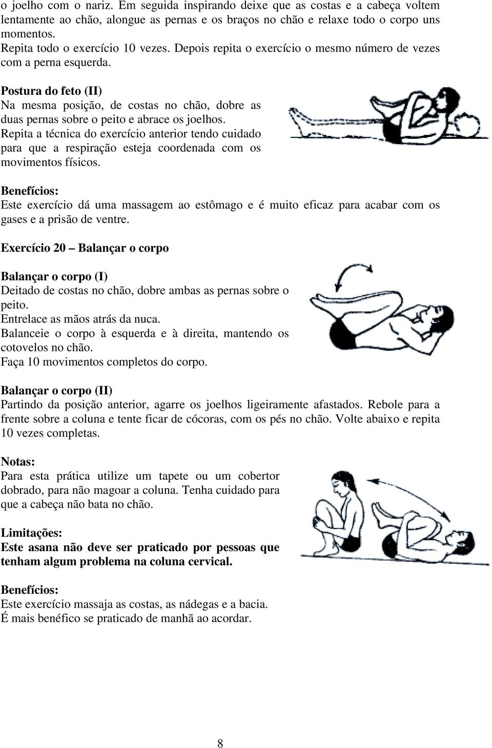 Postura do feto (II) Na mesma posição, de costas no chão, dobre as duas pernas sobre o peito e abrace os joelhos.