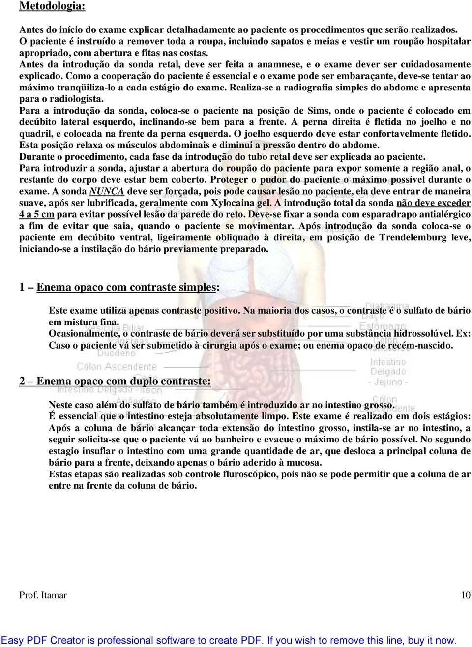 Antes da introdução da sonda retal, deve ser feita a anamnese, e o exame dever ser cuidadosamente explicado.