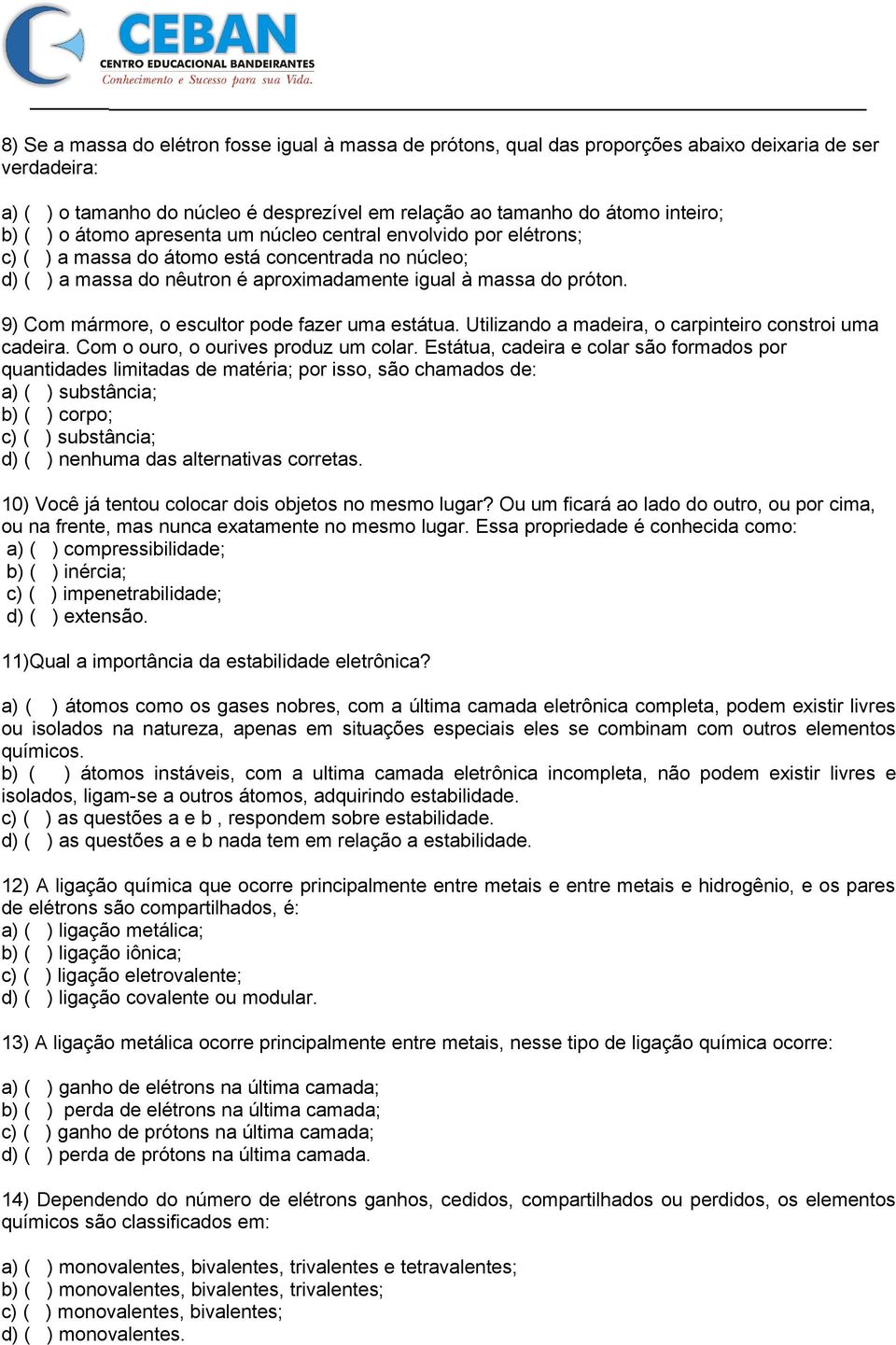 9) Com mármore, o escultor pode fazer uma estátua. Utilizando a madeira, o carpinteiro constroi uma cadeira. Com o ouro, o ourives produz um colar.