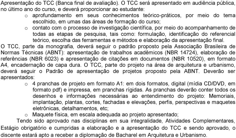 das áreas de formação do curso; o contato com o processo de investigação científica, por meio do acompanhamento de todas as etapas de pesquisa, tais como: formulação, identificação do referencial