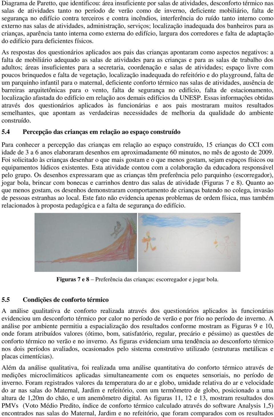 para as crianças, aparência tanto interna como externa do edifício, largura dos corredores e falta de adaptação do edifício para deficientes físicos.