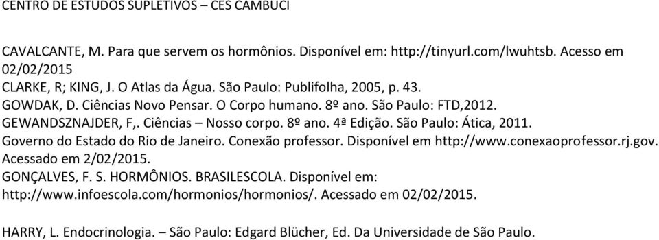 São Paulo: Ática, 2011. Governo do Estado do Rio de Janeiro. Conexão professor. Disponível em http://www.conexaoprofessor.rj.gov. Acessado em 2/02/2015. GONÇALVES, F. S.