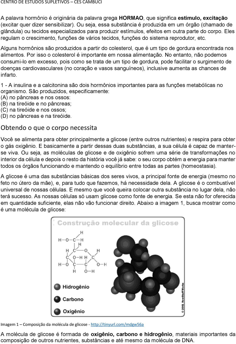 Eles regulam o crescimento, funções de vários tecidos, funções do sistema reprodutor, etc. Alguns hormônios são produzidos a partir do colesterol, que é um tipo de gordura encontrada nos alimentos.