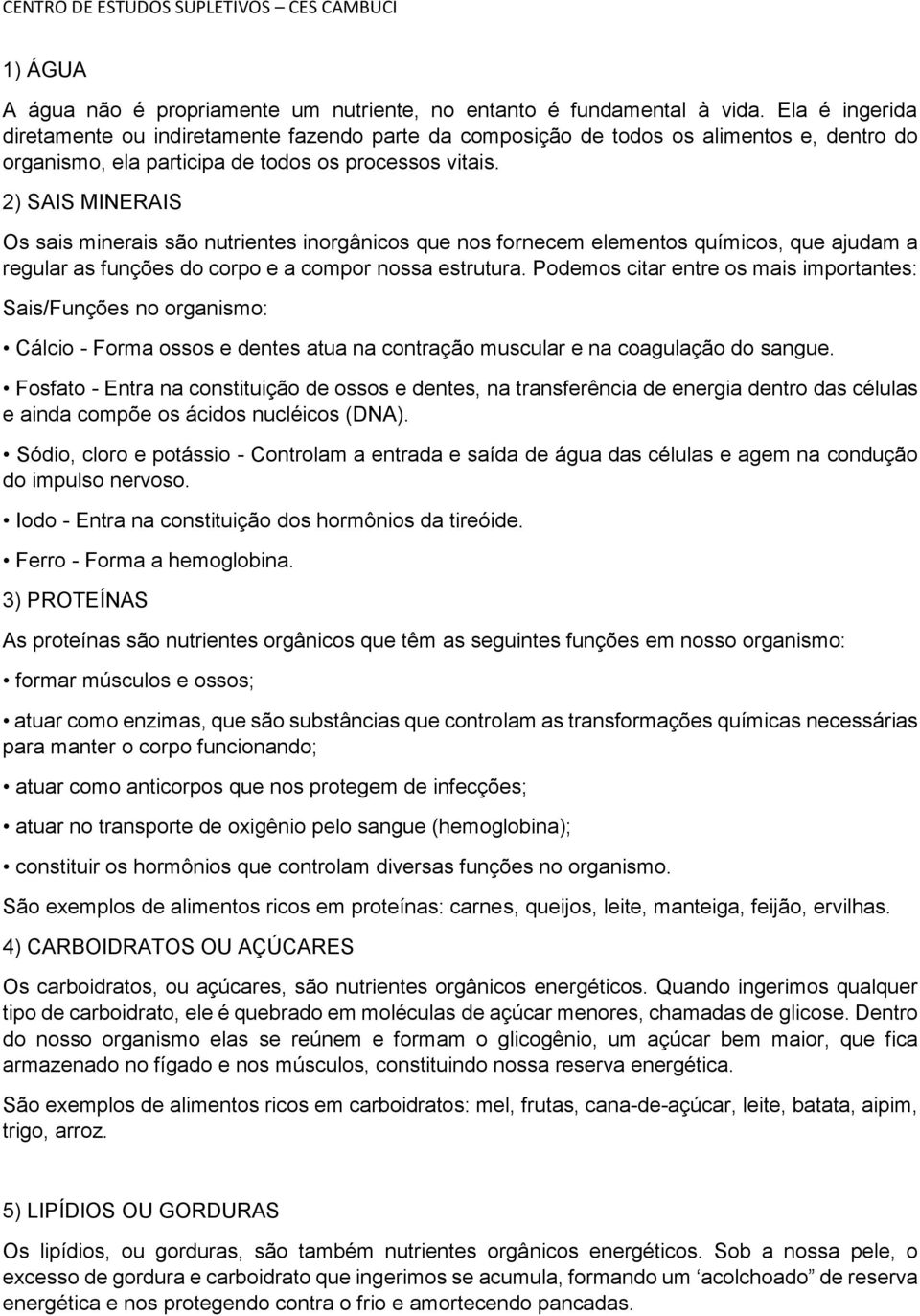 2) SAIS MINERAIS Os sais minerais são nutrientes inorgânicos que nos fornecem elementos químicos, que ajudam a regular as funções do corpo e a compor nossa estrutura.