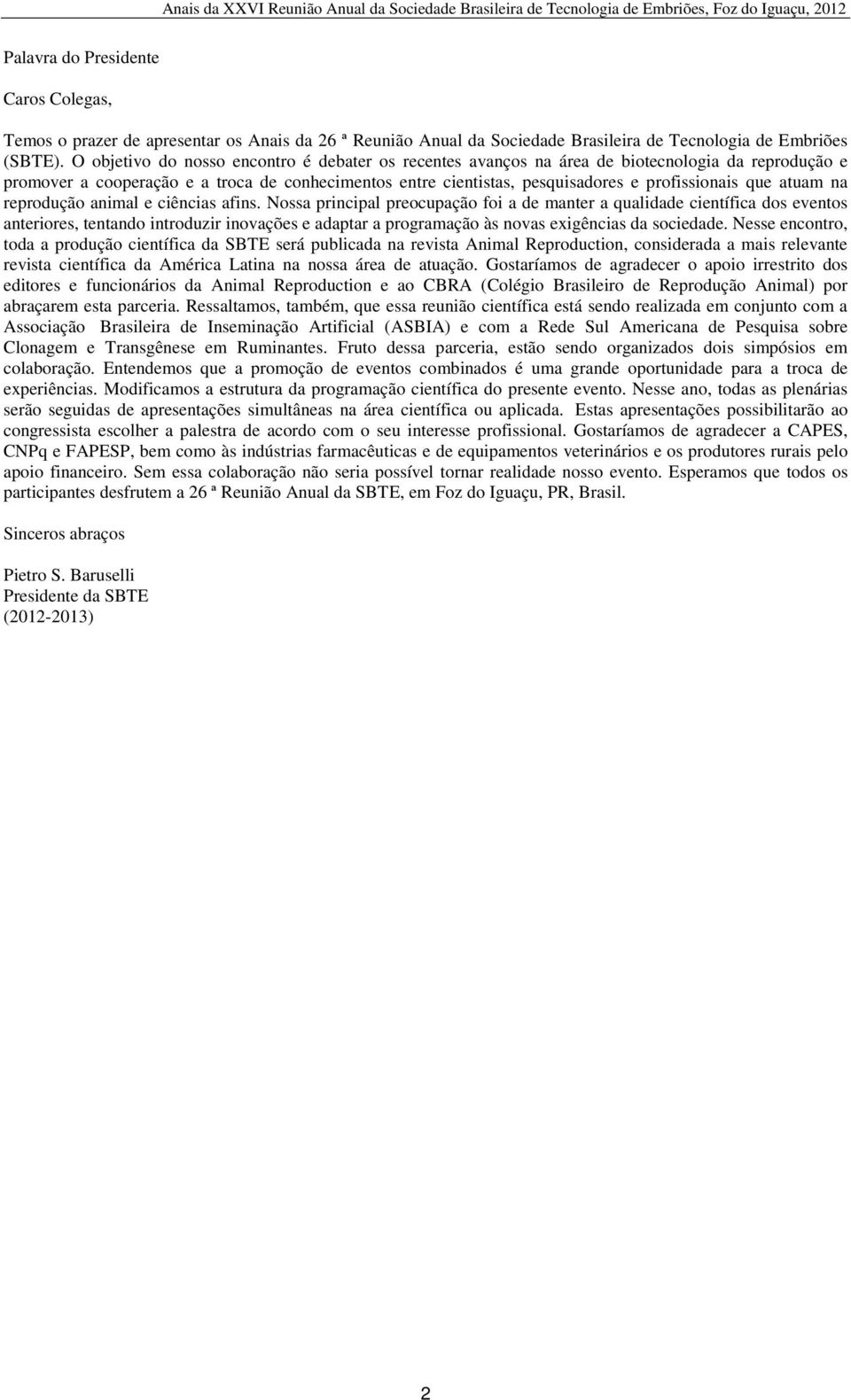 O objetivo do nosso encontro é debater os recentes avanços na área de biotecnologia da reprodução e promover a cooperação e a troca de conhecimentos entre cientistas, pesquisadores e profissionais