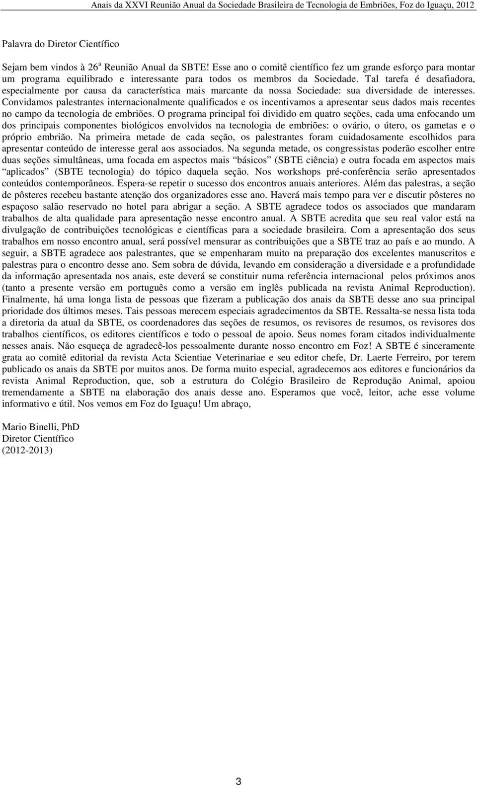 Tal tarefa é desafiadora, especialmente por causa da característica mais marcante da nossa Sociedade: sua diversidade de interesses.