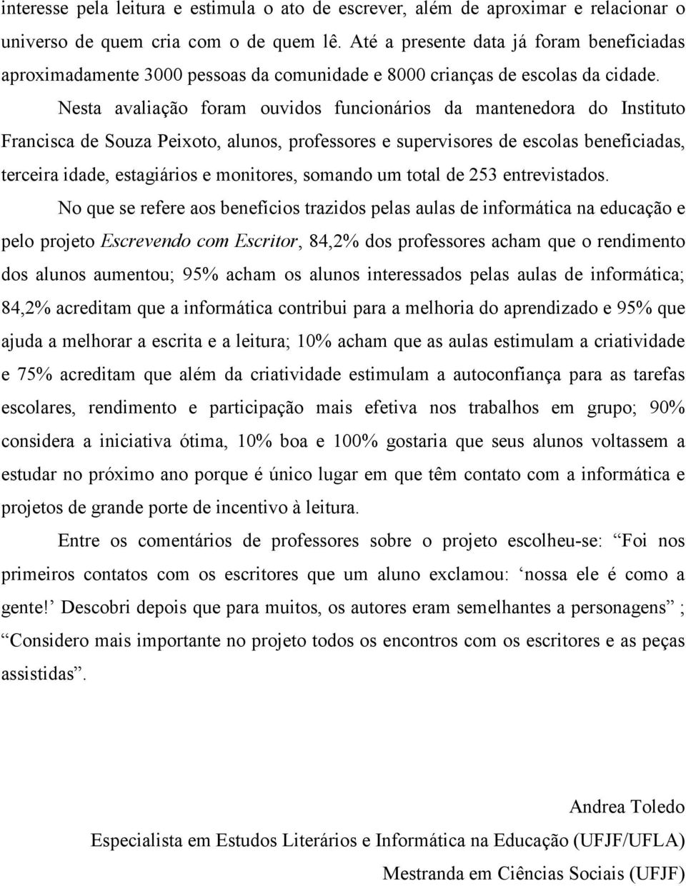 Nesta avaliação foram ouvidos funcionários da mantenedora do Instituto Francisca de Souza Peixoto, alunos, professores e supervisores de escolas beneficiadas, terceira idade, estagiários e monitores,