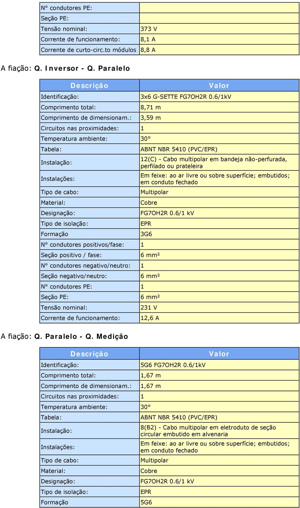 6/1kV 8,71 m 3,59 m Temperatura ambiente: 30 Tabela: Instalação: Instalações: Tipo de cabo: Material: Designação: Tipo de isolação: Formação N condutores positivos/fase: 1 Seção positivo / fase: N