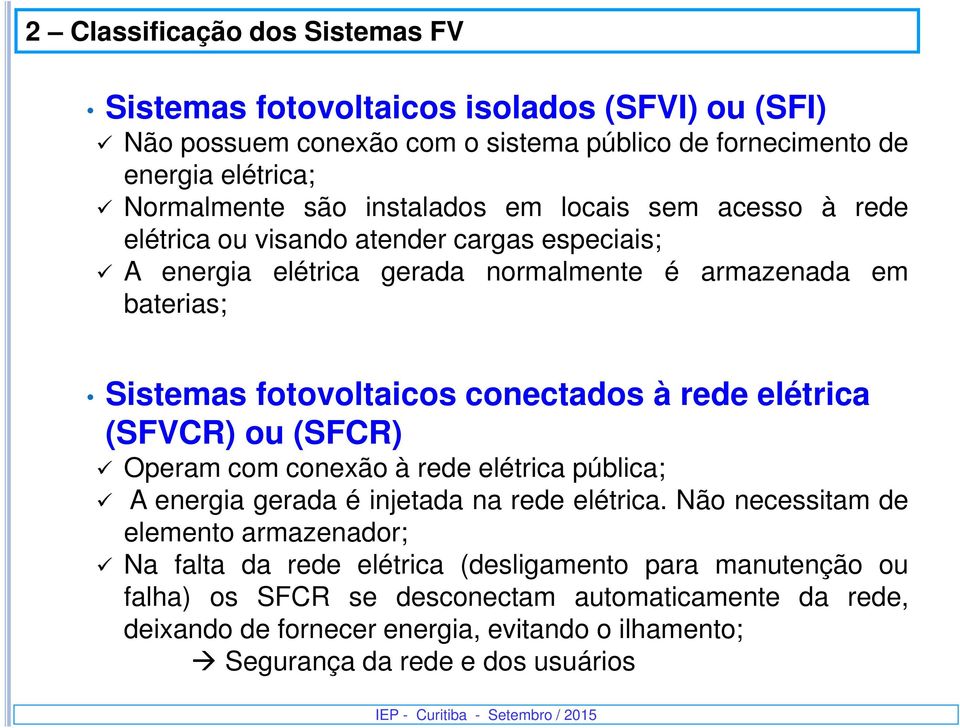 conectados à rede elétrica (SFVCR) ou (SFCR) Operam com conexão à rede elétrica pública; A energia gerada é injetada na rede elétrica.