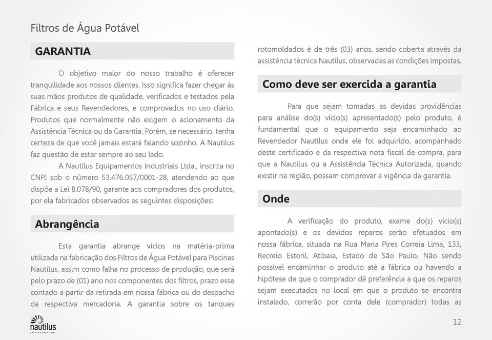 Produtos que normalmente não exigem o acionamento da Assistência Técnica ou da Garantia. Porém, se necessário, tenha certeza de que você jamais estará falando sozinho.