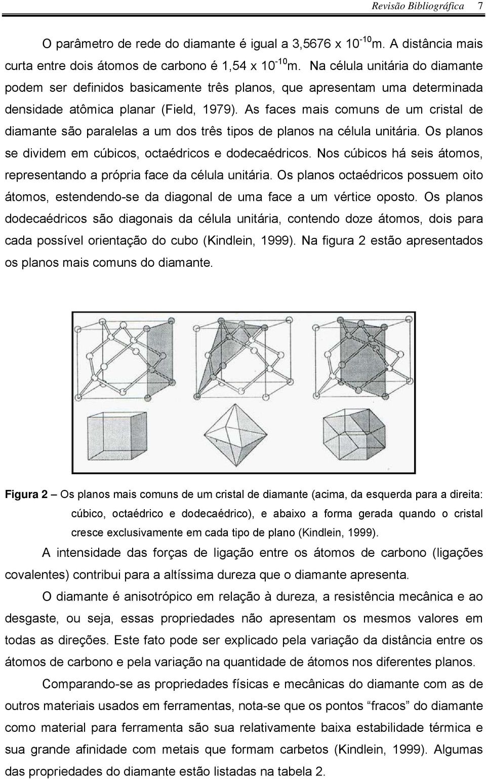 As faces mais comuns de um cristal de diamante são paralelas a um dos três tipos de planos na célula unitária. Os planos se dividem em cúbicos, octaédricos e dodecaédricos.
