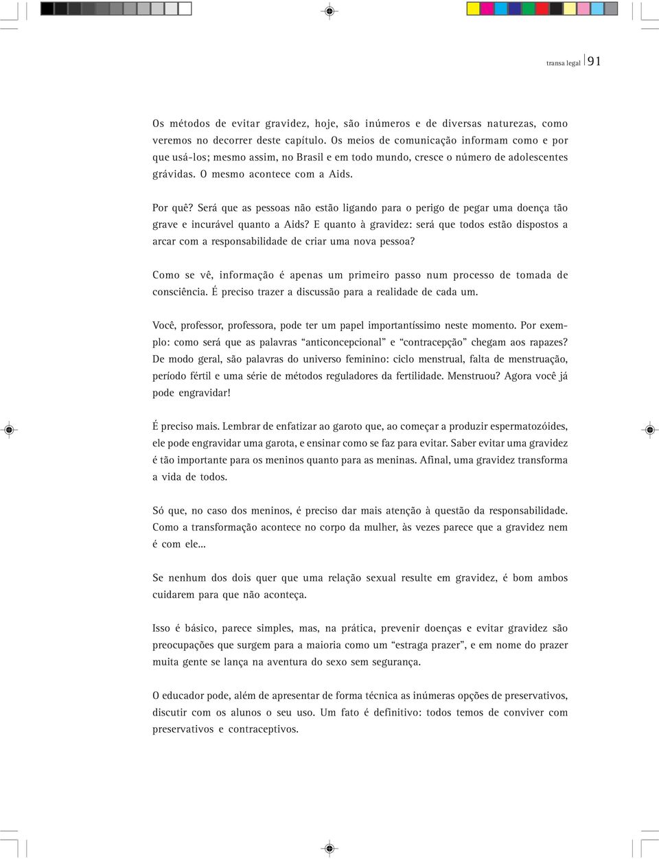 Será que as pessoas não estão ligando para o perigo de pegar uma doença tão grave e incurável quanto a Aids?