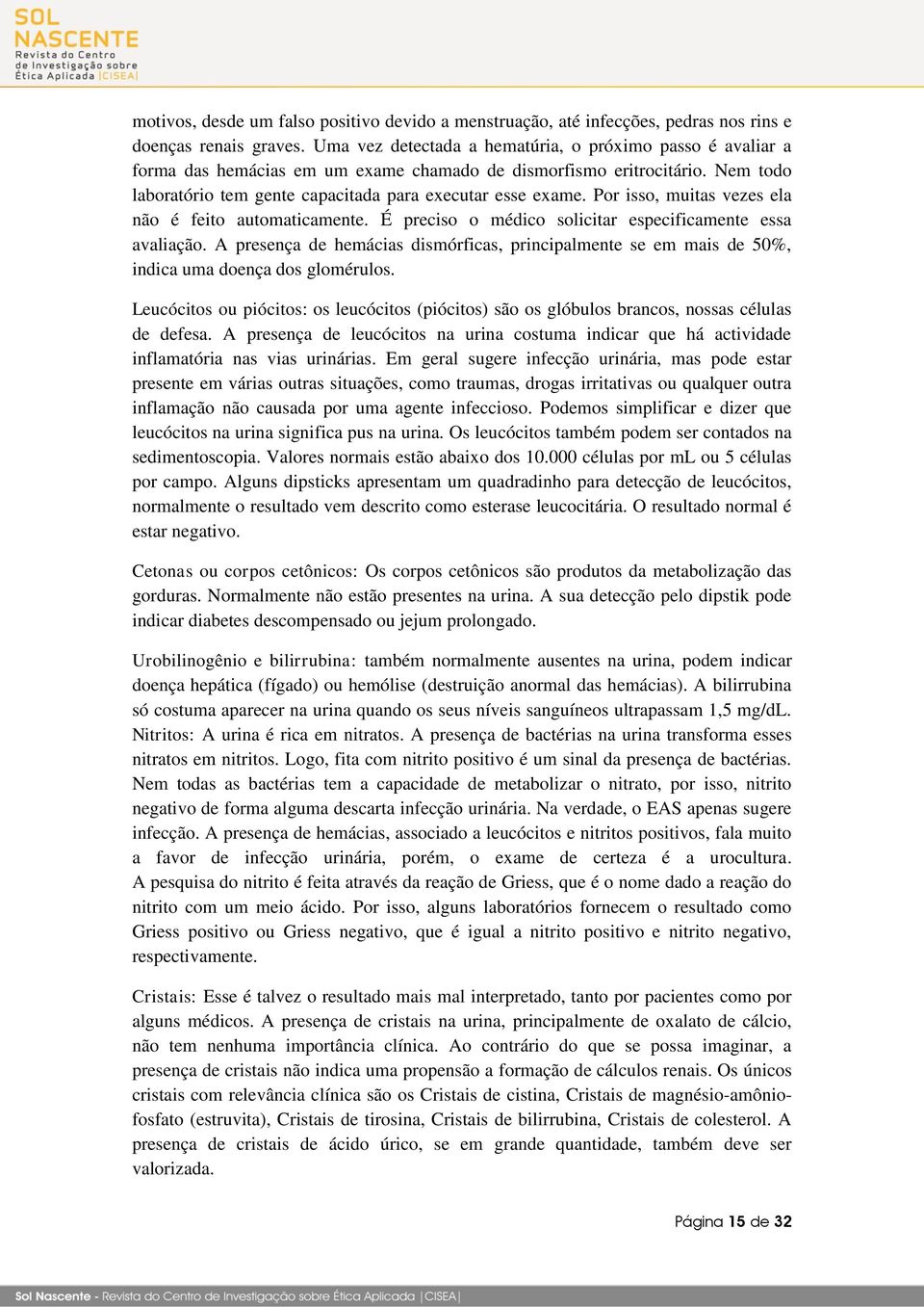 Por isso, muitas vezes ela não é feito automaticamente. É preciso o médico solicitar especificamente essa avaliação.