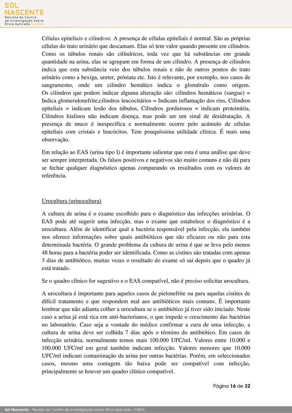 A presença de cilindros indica que esta substância veio dos túbulos renais e não de outros pontos do trato urinário como a bexiga, ureter, próstata etc.