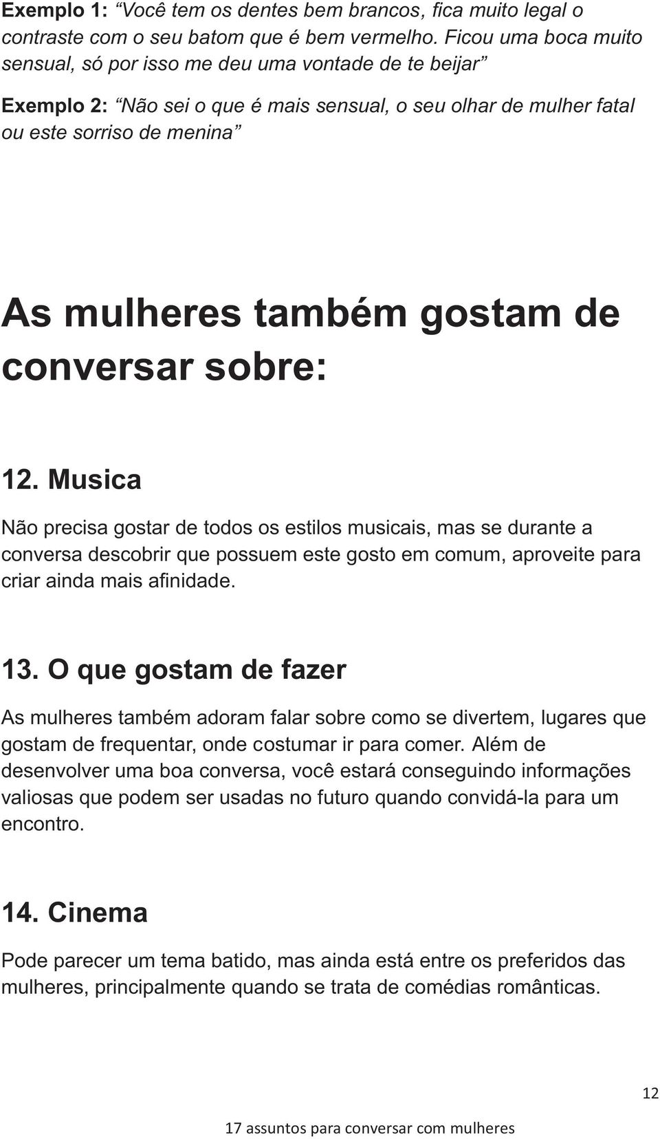 conversar sobre: 12. Musica Não precisa gostar de todos os estilos musicais, mas se durante a conversa descobrir que possuem este gosto em comum, aproveite para criar ainda mais afinidade. 13.