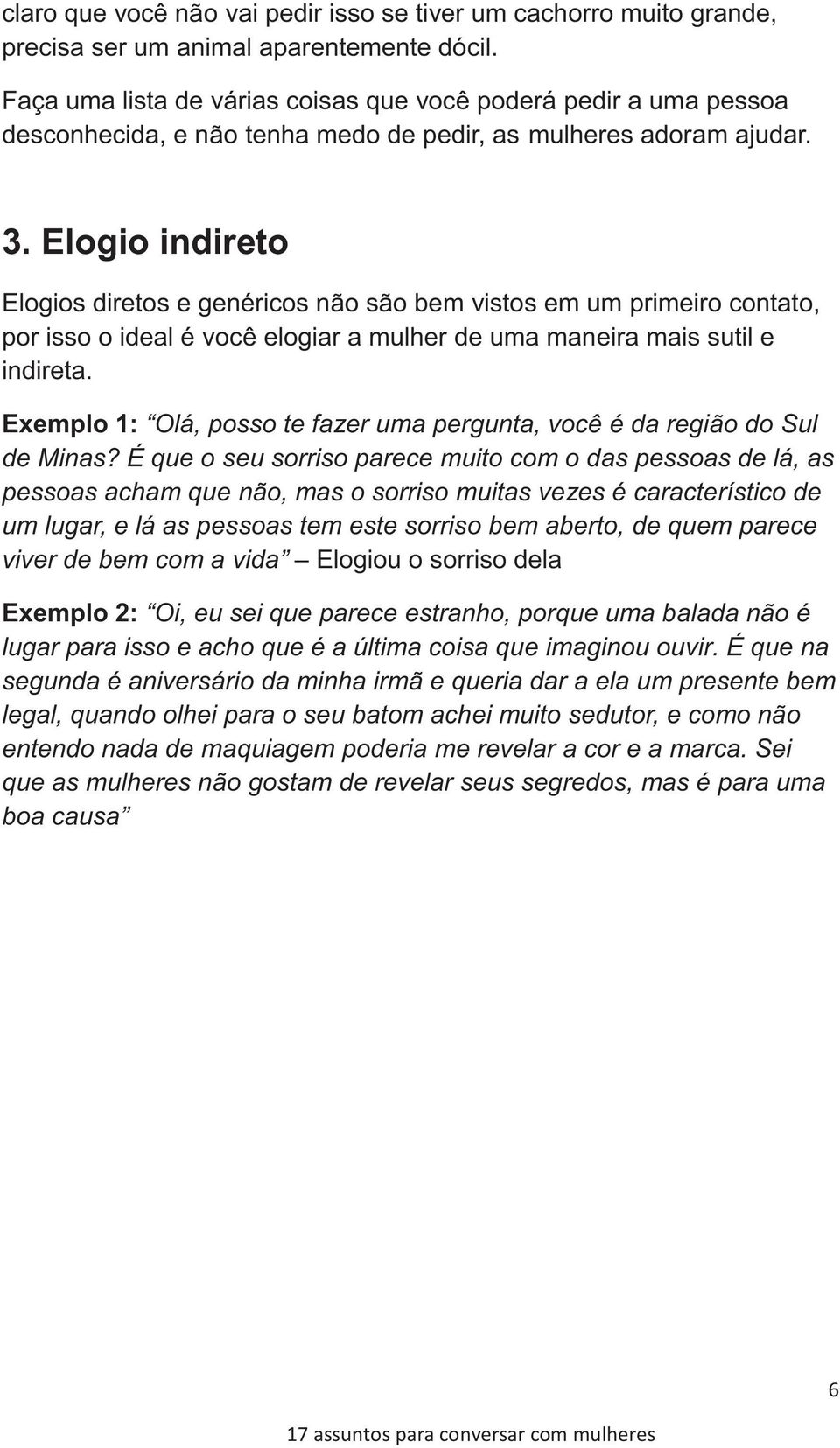 Elogio indireto Elogios diretos e genéricos não são bem vistos em um primeiro contato, por isso o ideal é você elogiar a mulher de uma maneira mais sutil e indireta.