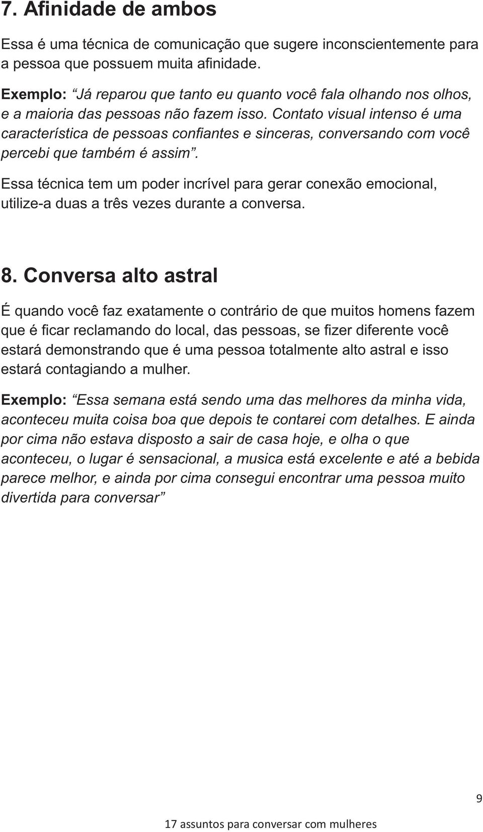 Contato visual intenso é uma característica de pessoas confiantes e sinceras, conversando com você percebi que também é assim.