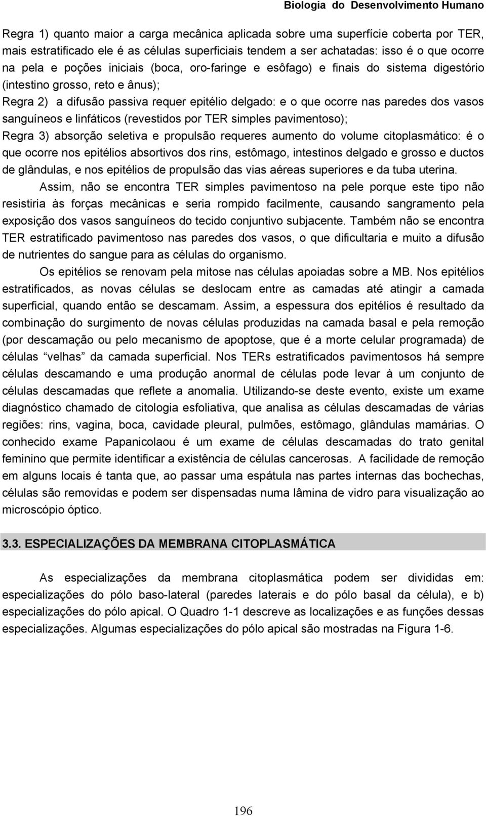 sanguíneos e linfáticos (revestidos por TER simples pavimentoso); Regra 3) absorção seletiva e propulsão requeres aumento do volume citoplasmático: é o que ocorre nos epitélios absortivos dos rins,