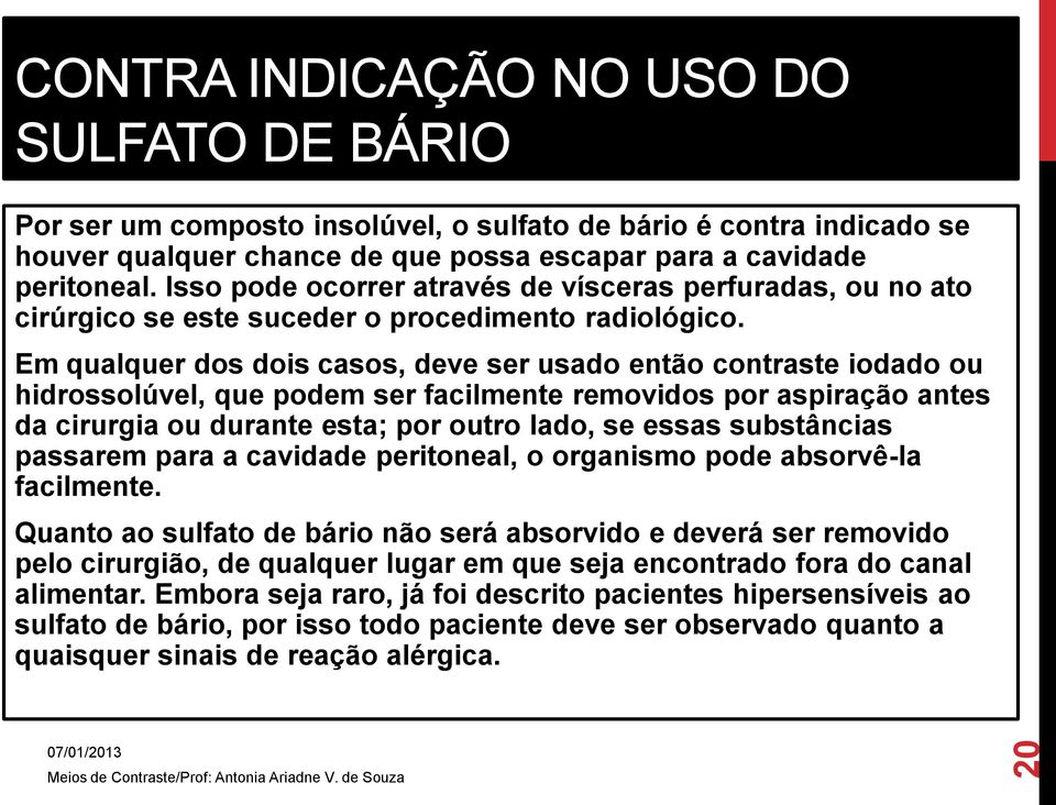 Em qualquer dos dois casos, deve ser usado então contraste iodado ou hidrossolúvel, que podem ser facilmente removidos por aspiração antes da cirurgia ou durante esta; por outro lado, se essas