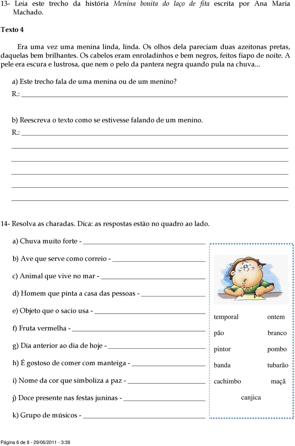 A pele era escura e lustrosa, que nem o pelo da pantera negra quando pula na chuva... a) Este trecho fala de uma menina ou de um menino? b) Reescreva o texto como se estivesse falando de um menino.