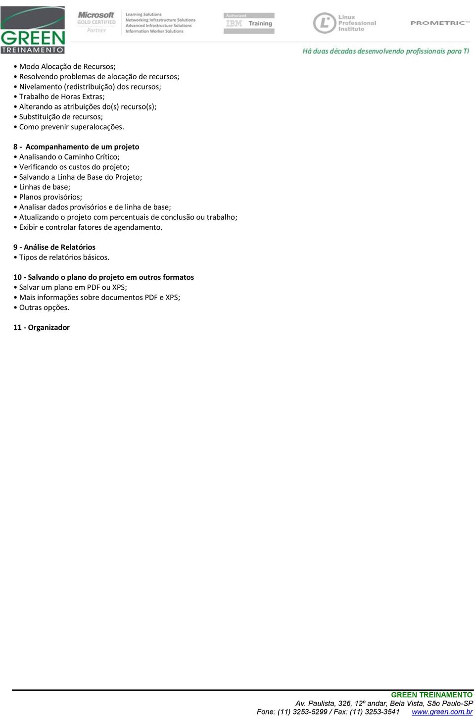 8 - Acompanhamento de um projeto Analisando o Caminho Crítico; Verificando os custos do projeto; Salvando a Linha de Base do Projeto; Linhas de base; Planos provisórios; Analisar dados