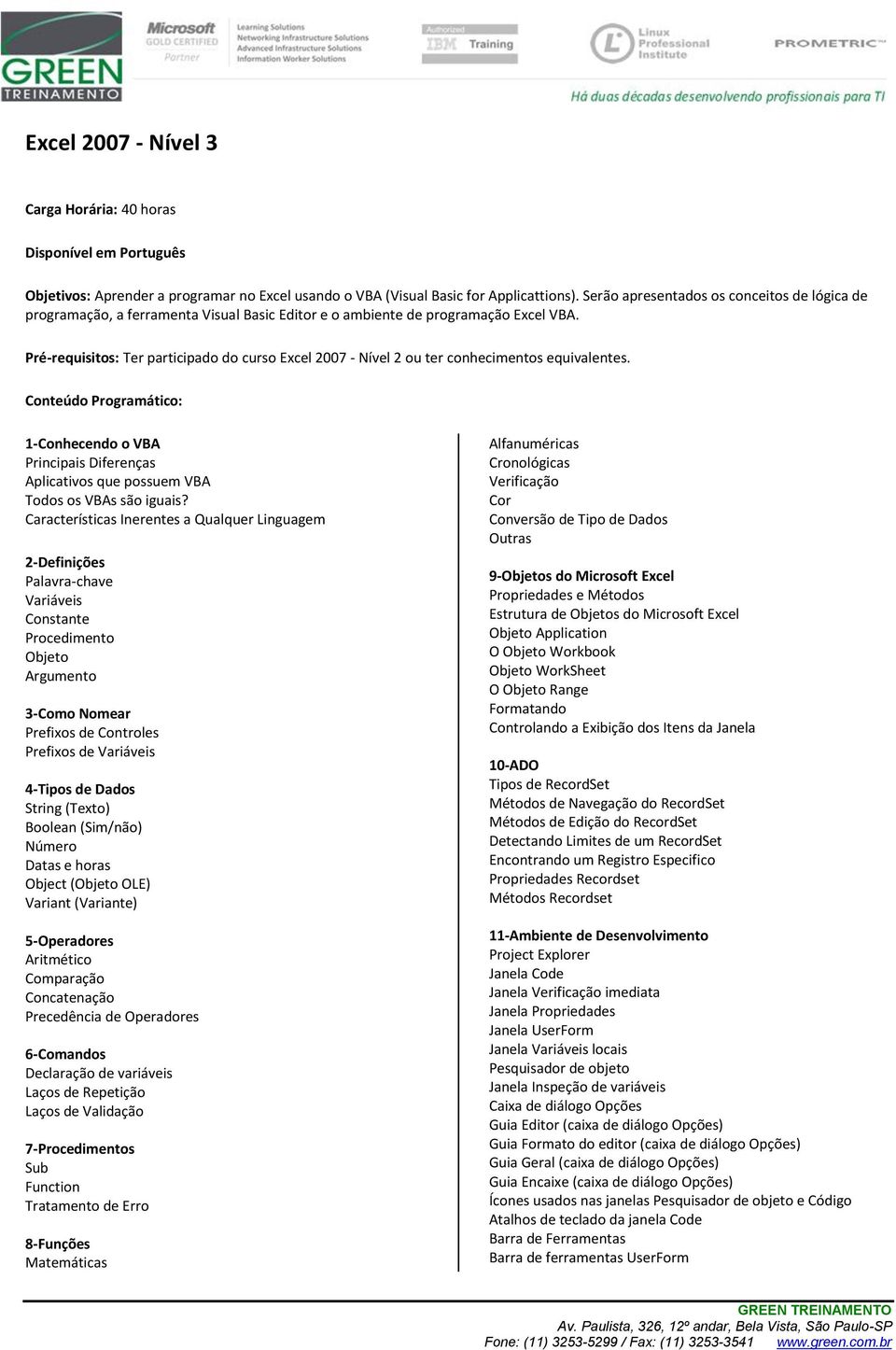 Pré-requisitos: Ter participado do curso Excel 2007 - Nível 2 ou ter conhecimentos equivalentes.