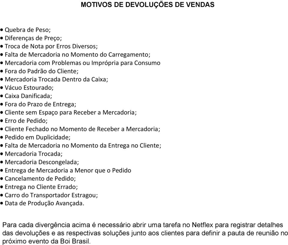 Duplicidade; Falta de no Momento da Entrega no Cliente; Trocada; Descongelada; Entrega de a Menor que o Pedido Cancelamento de Pedido; Entrega no Cliente Errado; Carro do Transportador Estragou; Data