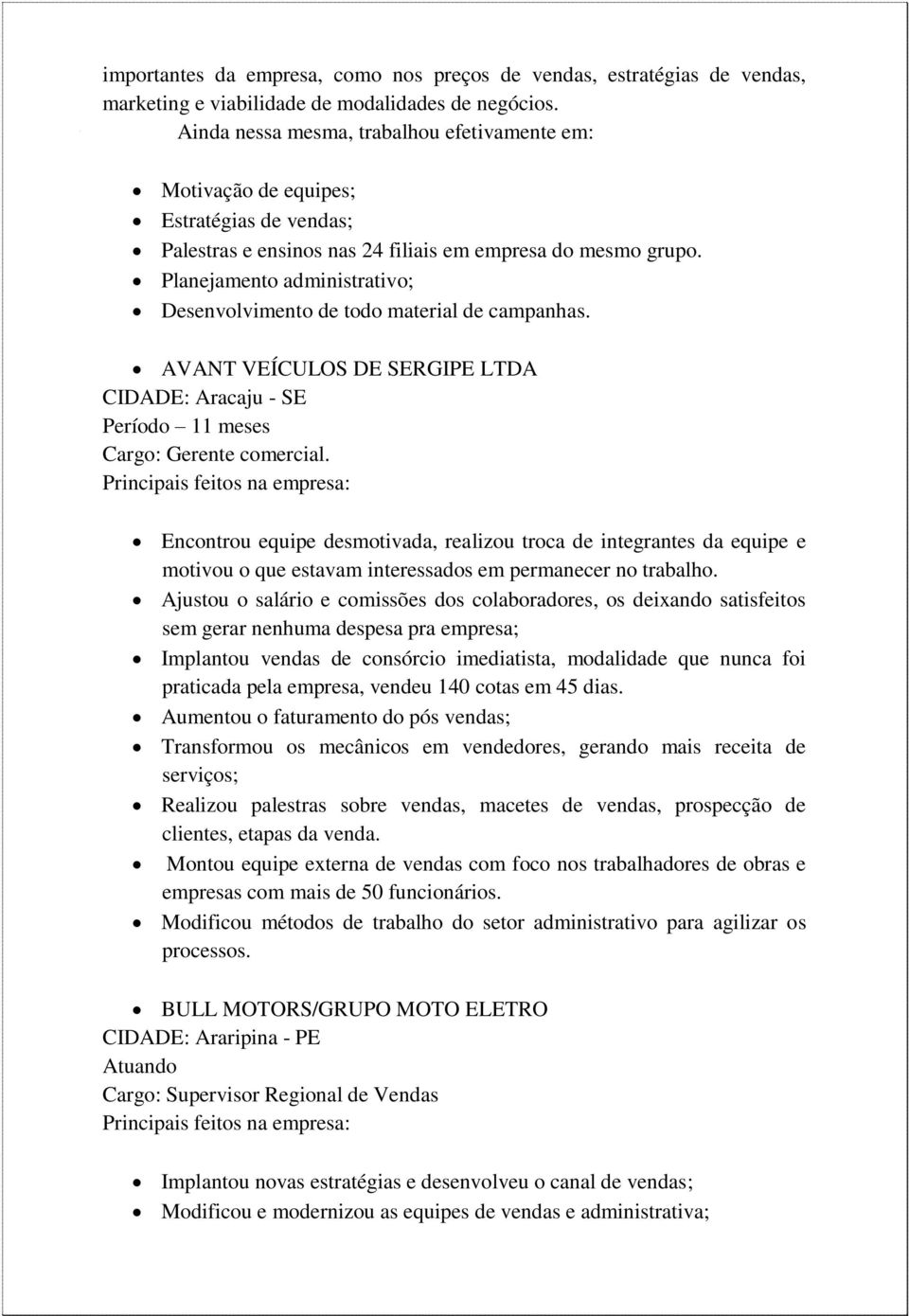 Planejamento administrativo; Desenvolvimento de todo material de campanhas. AVANT VEÍCULOS DE SERGIPE LTDA CIDADE: Aracaju - SE Período 11 meses Cargo: Gerente comercial.