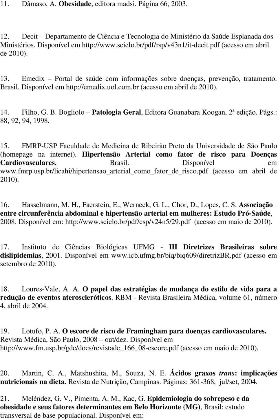 14. Filho, G. B. Bogliolo Patologia Geral, Editora Guanabara Koogan, 2ª edição. Págs.: 88, 92, 94, 1998. 15.