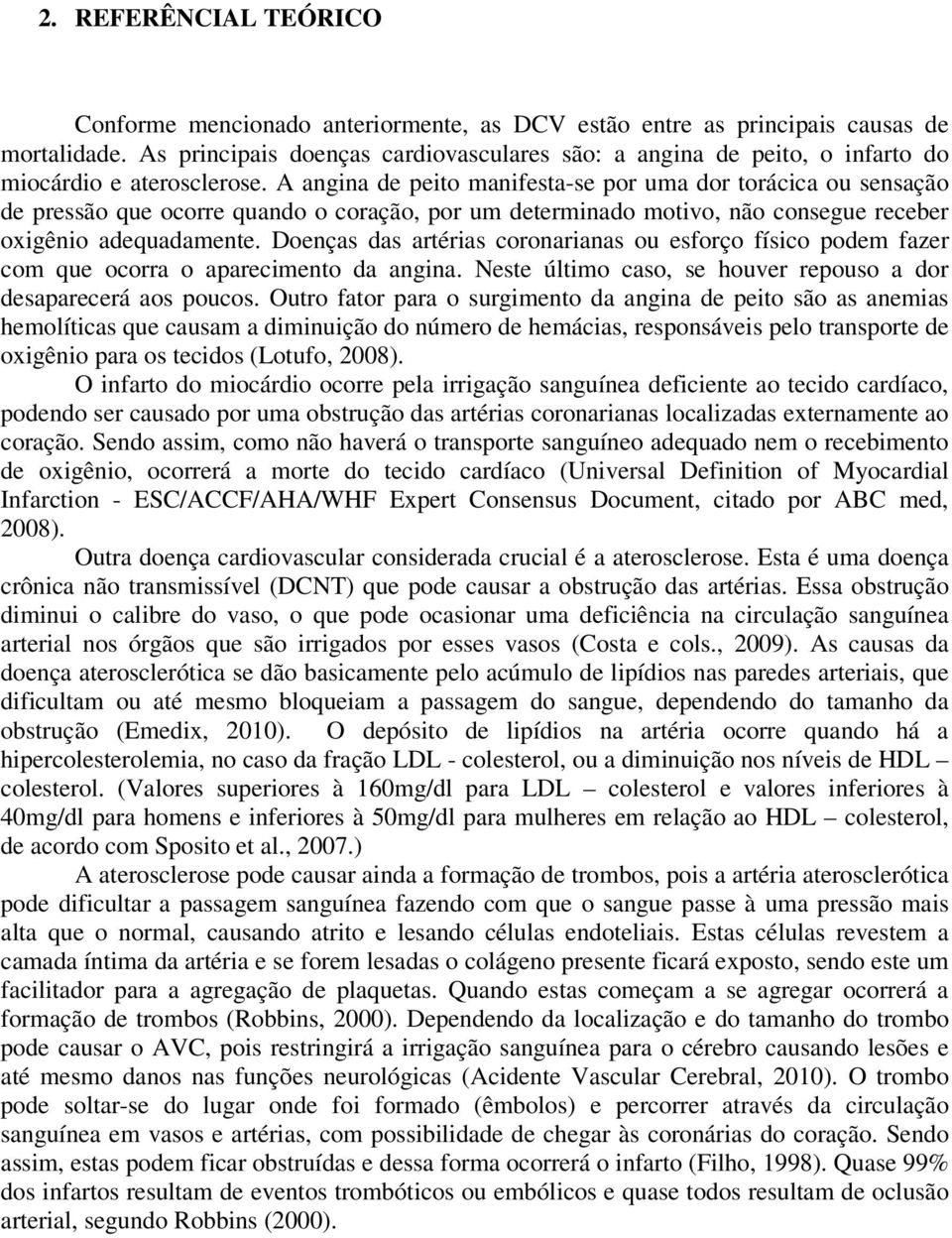 A angina de peito manifesta-se por uma dor torácica ou sensação de pressão que ocorre quando o coração, por um determinado motivo, não consegue receber oxigênio adequadamente.