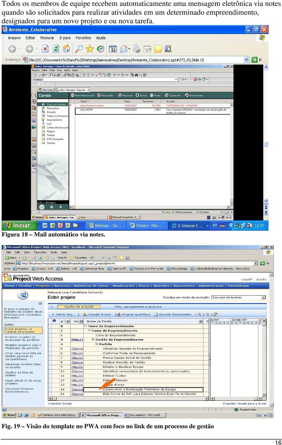 empreendimento, designados para um novo projeto e ou nova tarefa.