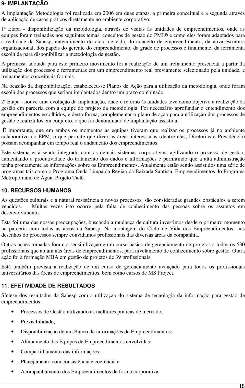 adaptados para a realidade da Sabesp, entendimento do ciclo de vida, do conceito de empreendimento, da nova estrutura organizacional, dos papéis do gerente do empreendimento, da grade de processos e