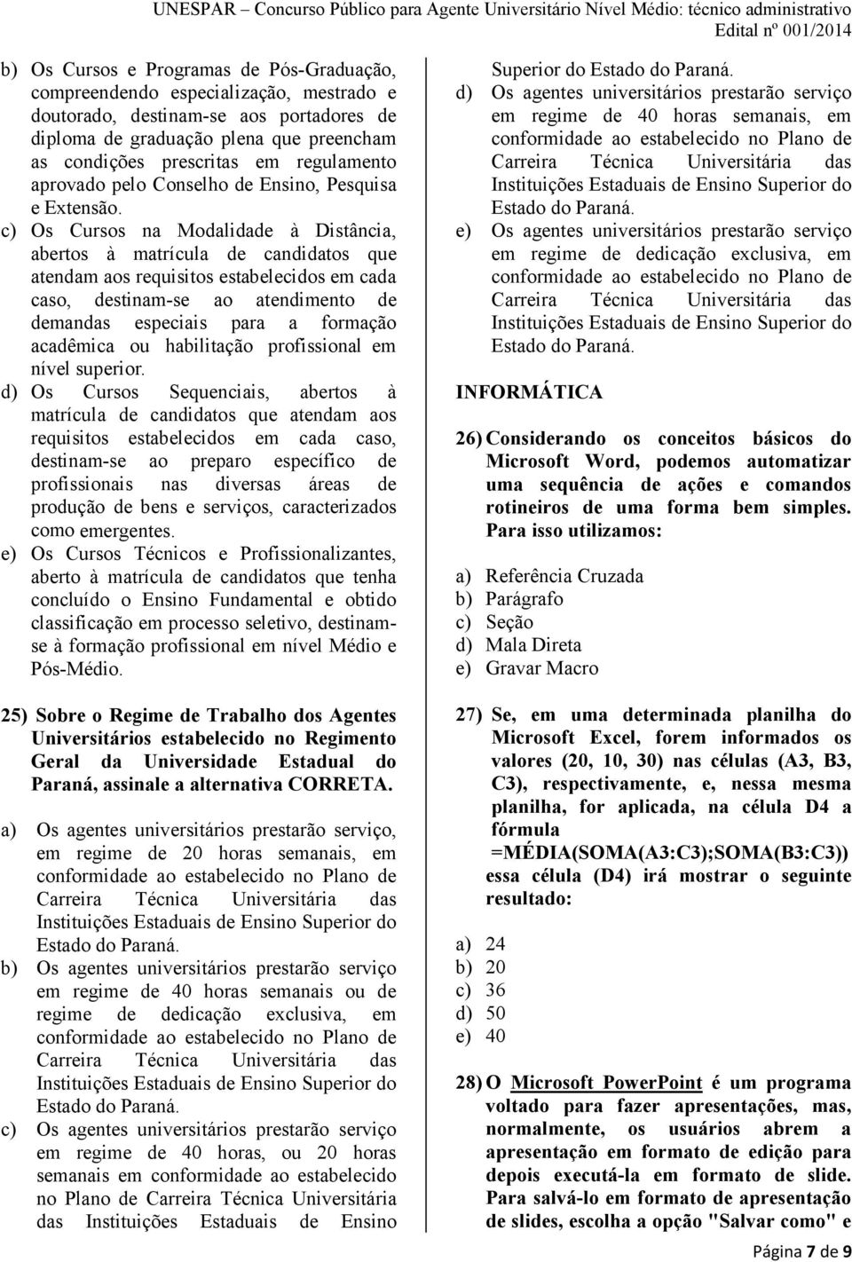 c) Os Cursos na Modalidade à Distância, abertos à matrícula de candidatos que atendam aos requisitos estabelecidos em cada caso, destinam-se ao atendimento de demandas especiais para a formação