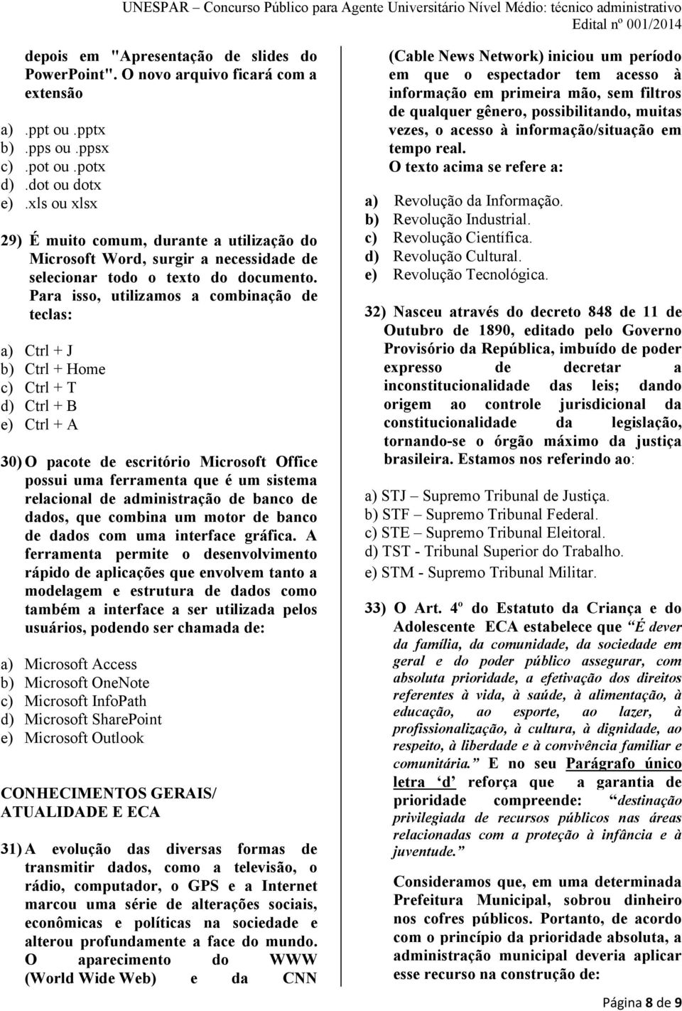 Para isso, utilizamos a combinação de teclas: a) Ctrl + J b) Ctrl + Home c) Ctrl + T d) Ctrl + B e) Ctrl + A 30) O pacote de escritório Microsoft Office possui uma ferramenta que é um sistema