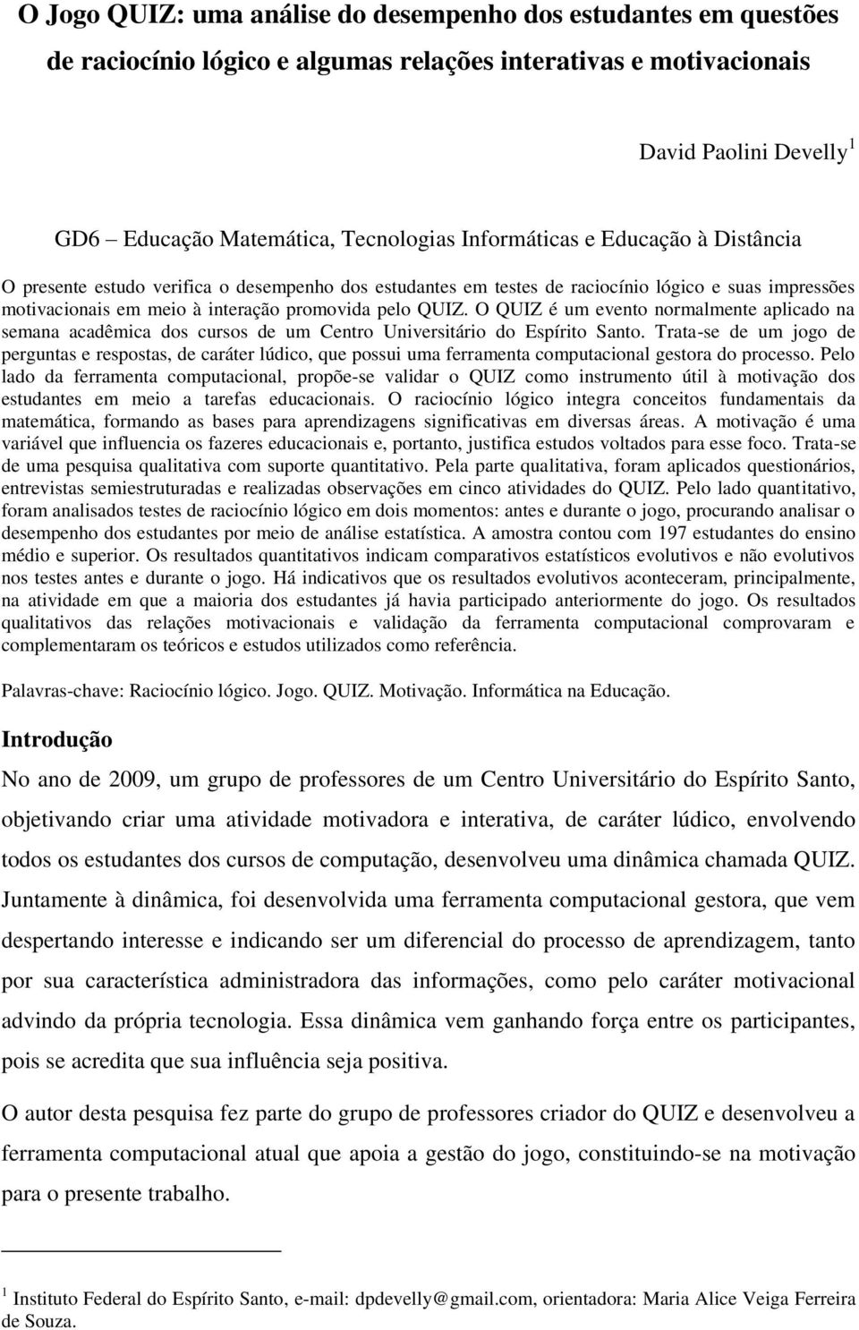 O QUIZ é um evento normalmente aplicado na semana acadêmica dos cursos de um Centro Universitário do Espírito Santo.