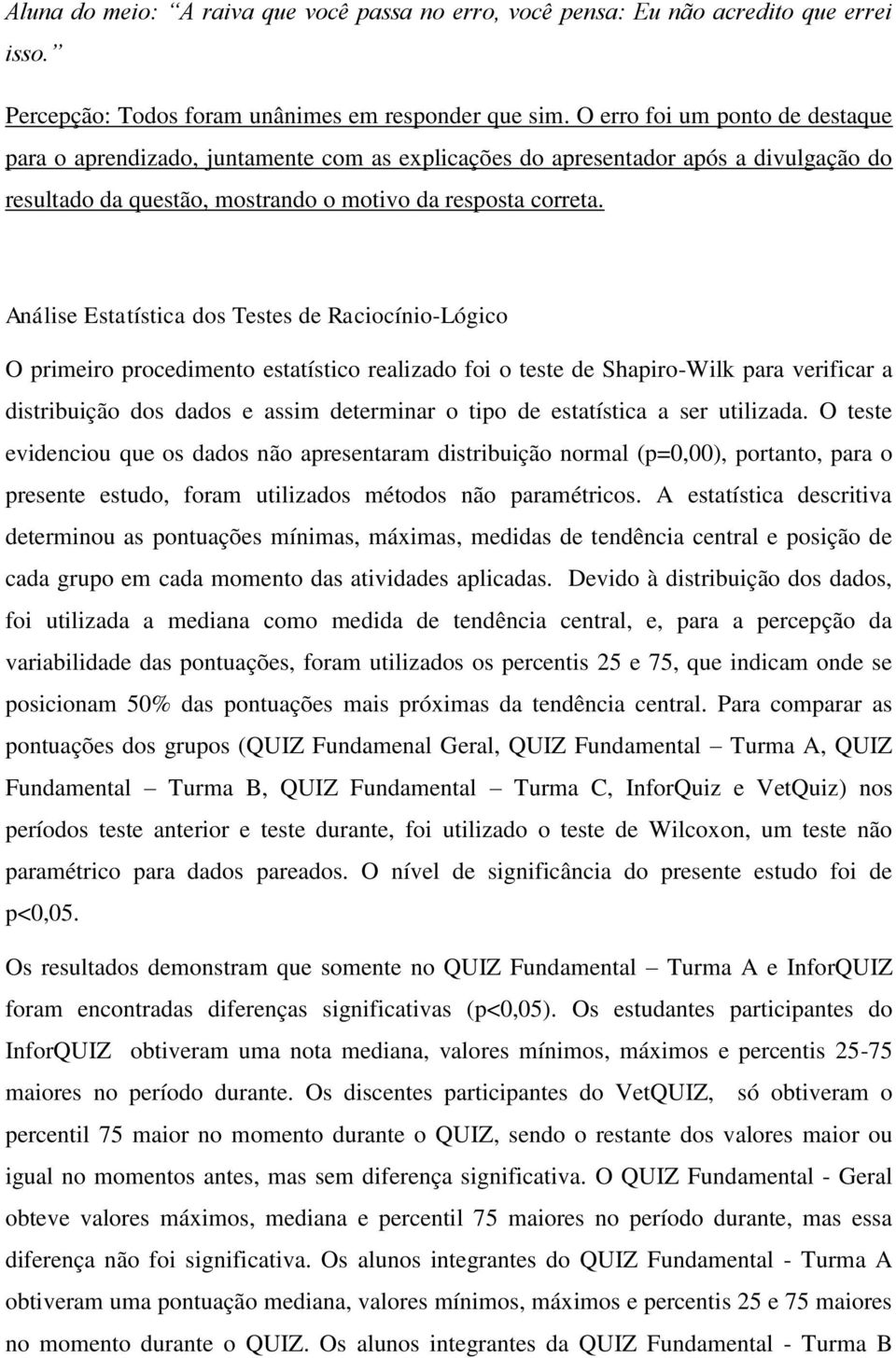 Análise Estatística dos Testes de Raciocínio-Lógico O primeiro procedimento estatístico realizado foi o teste de Shapiro-Wilk para verificar a distribuição dos dados e assim determinar o tipo de