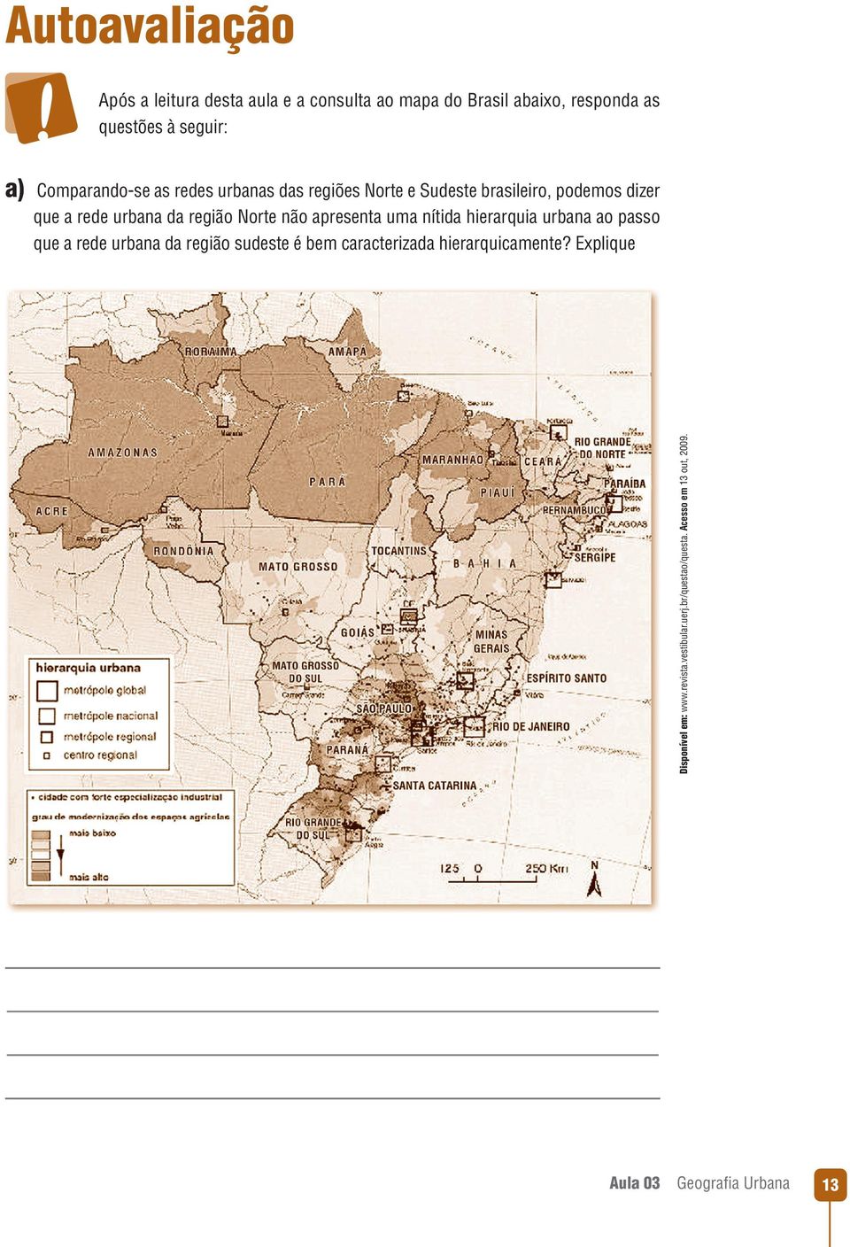 Norte não apresenta uma nítida hierarquia urbana ao passo que a rede urbana da região sudeste é bem caracterizada