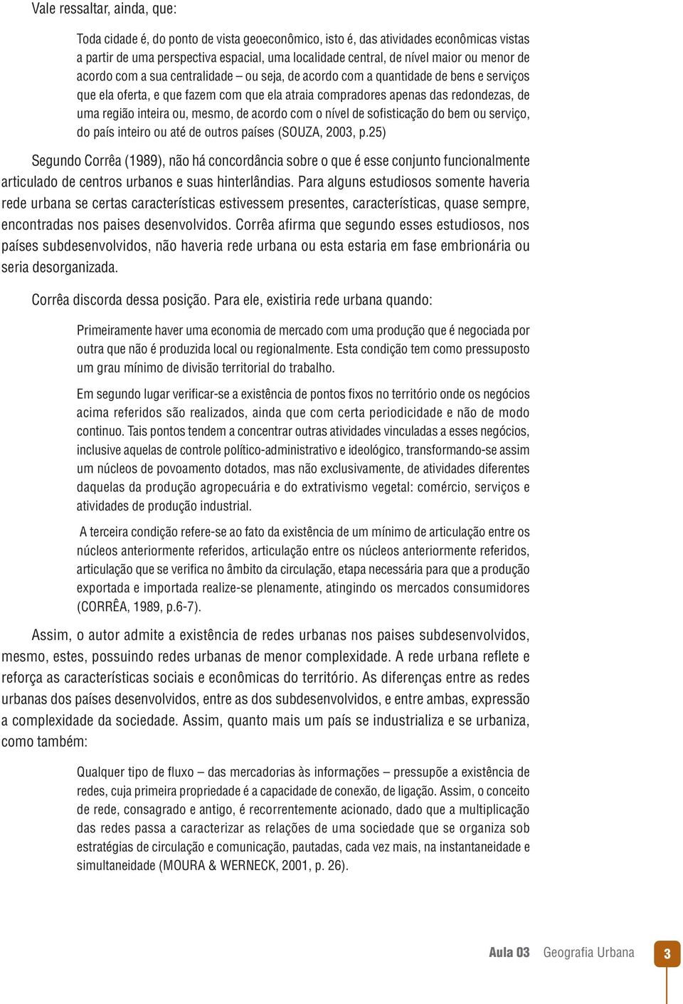 ou, mesmo, de acordo com o nível de sofisticação do bem ou serviço, do país inteiro ou até de outros países (SOUZA, 2003, p.