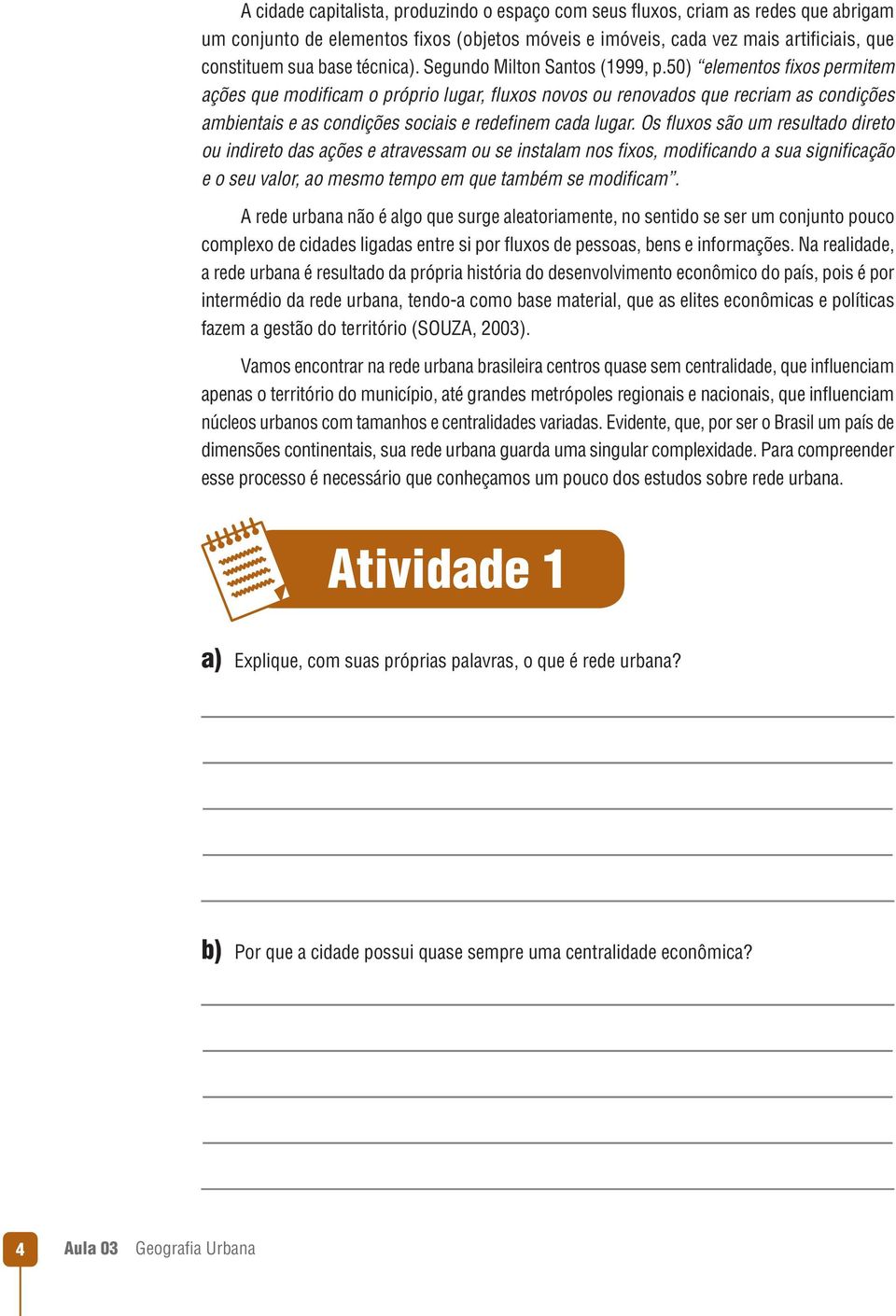 50) elementos fixos permitem ações que modifi cam o próprio lugar, fl uxos novos ou renovados que recriam as condições ambientais e as condições sociais e redefinem cada lugar.